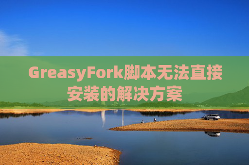 GreasyFork脚本无法直接安装的解决方案